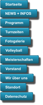 Startseite NEWS + INFOS Programm Turnzeiten Fotogalerie Volleyball Meisterschaften Vorstand Wir über uns Standort Datenschutz Startseite NEWS + INFOS Programm Turnzeiten Fotogalerie Volleyball Meisterschaften Vorstand Wir über uns Standort Datenschutz Startseite NEWS + INFOS Programm Turnzeiten Fotogalerie Volleyball Meisterschaften Vorstand Wir über uns Standort Datenschutz Startseite NEWS + INFOS Programm Turnzeiten Fotogalerie Volleyball Meisterschaften Vorstand Wir über uns Standort Datenschutz